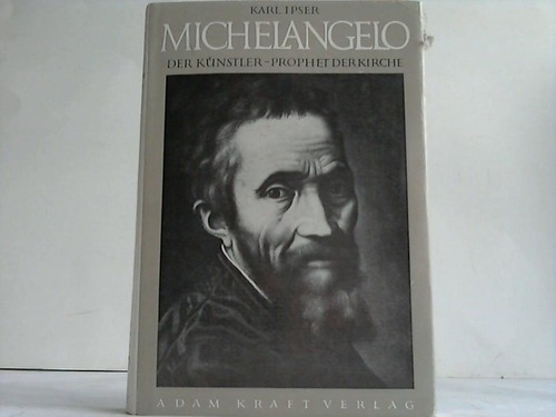 Ipser, Karl - Michelangelo. Der Knstler-Prophet der Kirche