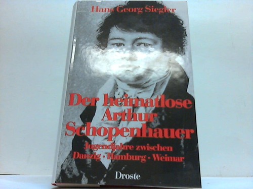 Siegler, Hans Georg - Der heimatlose Arthur Schopenhauer. Jugendjahre zwischen Danzig - Hamburg - Weimar