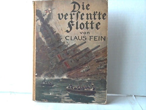 Fein, Claus - Die versenkte Flotte. Die Grotat deutscher Mnner in der Scapa-Bucht