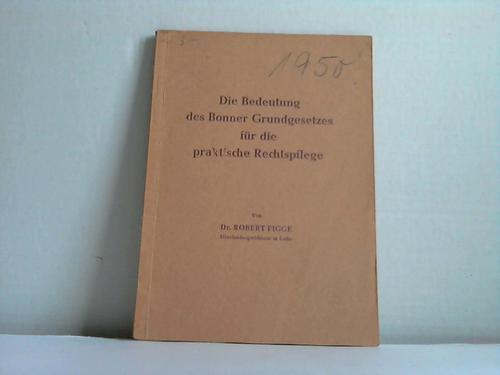 Figge, Robert - Die Bedeutung des Bonner Grundgesetzes fr die praktische Rechtspflege