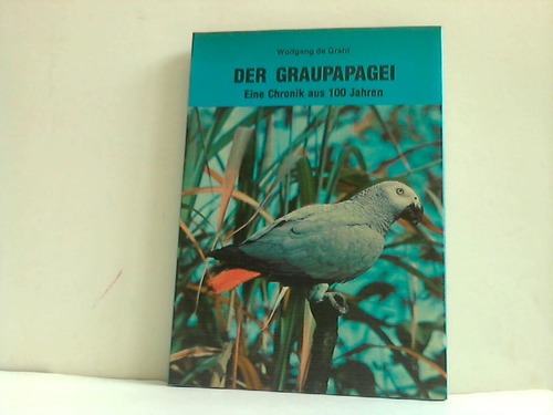 Grahl, Wolfgang de - Der Graupapagei. Eine Chronik aus 100 Jahren