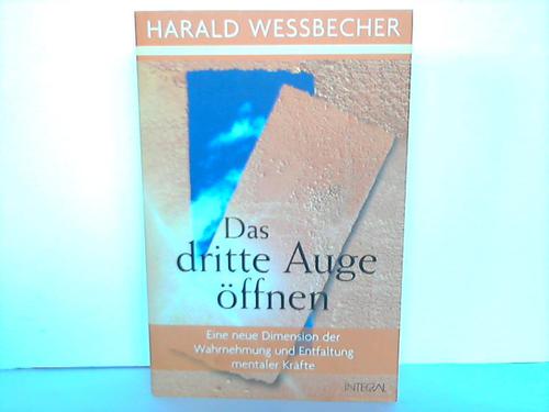 Wessbecher, Harald - Das Dritte Auge ffnen. Eine neue Dimension der Wahrnehmung und Entfaltung mentaler Krfte.