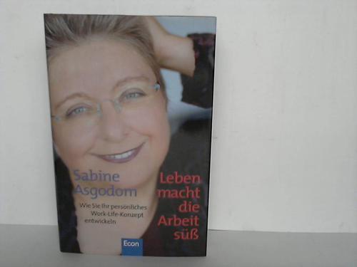 Asgodom, Sabine - Leben macht die Arbeit s. Wie Sie Ihr persnliches Work-Life-Konzept entwickeln