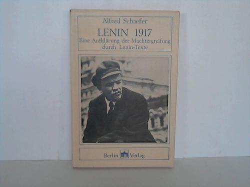 Schaefer, Alfred - Lenin 1917. Eine Aufklrung der Machtergreifung durch Lenin-Texte