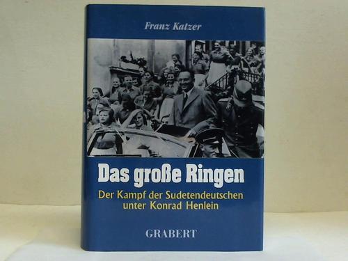 Katzer, Franz - Das groe Ringen. Der Kampf der Sudetendeutschen unter Konrad Henlein