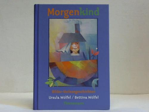 Wlfel, Ursula / Wlfel, Bettina - Morgenkind. Geschichten zum Vorlesen