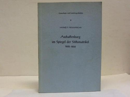 Friederichs, Heinz F. - Aschaffenburg im Spiegel der Stiftsmatrikel 1605-1650. Beitrge zur Geschichte und Genealogie der kurmainzischen Residenz im Dreiigjhrigen Kriege