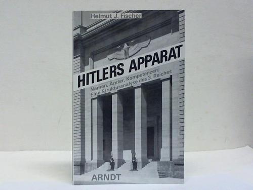 Fischer, Helmut J. - Hitlers Apparat. Namen, mter, Kompetenzen: Eine Strukturanalyse des 3. Reiches
