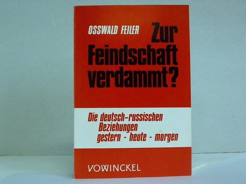 Feiler, Oswald - Zur Feindschaft verdammt? Die Deutsch-russischen Beziehungen gestern - heute - morgen. Trmpfe fr eine Wiedervereinigung