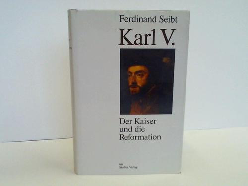 Seibt, Ferdinand - Karl V. Der Kaiser und die Reformation