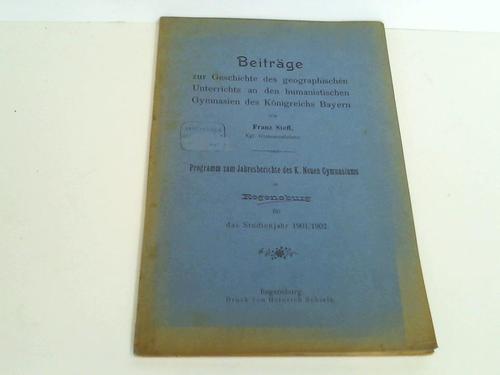 Stefl, Franz - Beitrge zur Geschichte des geographischen Unterrichts an den humanistischen Gymnasien des Knigreichs Bayern.