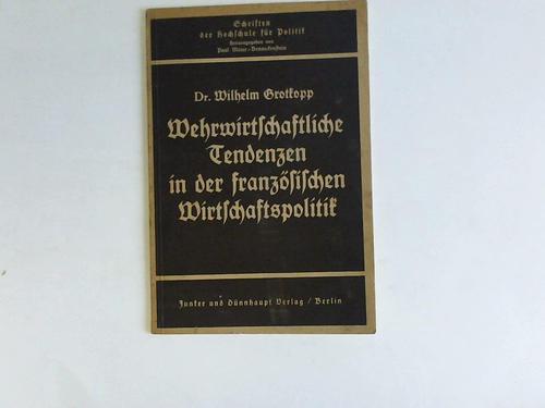 Grotkopp, Wilhelm - Wehrwirtschaftliche Tendenzen in der franzsischen Wirtschaftspolitik