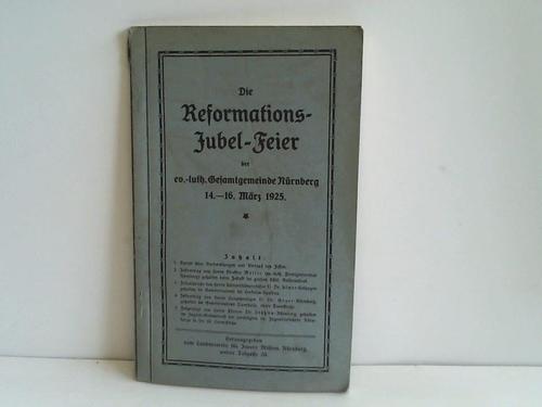 Landesverein fr Innere Mission Nrnberg (Hrsg.) - Die Reformations Jubel-feier der ev. -Luth. Gesamtgemeinde Nrnberg 14.-16. Mrz 1925.