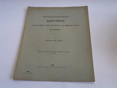 Oster, Direktor - Gymnasiumsdirektor August Scherm, Geheimer Hofrat, Ritter des Ordens vom Zhringer Lwen. Ein Lebensbild