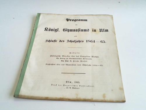 Ulm: Knigl. Gymnasium - Programm zum Schlusse des Schuljahres 1864-65