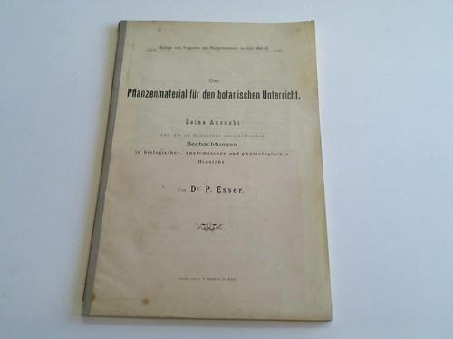 Esser, P. - Das Pflanzenmaterial fr den botanischen Unterricht. Seine Anzucht und die an demselben anzustellenden Beobachtungen in biologischer, anatomischer und physiologischer Hinsicht