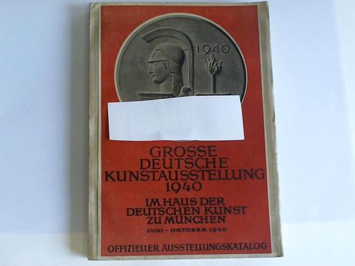 Haus der Deutschen Kunst (Hrsg.) - Grosse Detusche Kunstausstellung 1940 im Haus der Deutschen Kunst in Mnchen. Juni-Oktober 1940. Offizieller Ausstellungskatalog