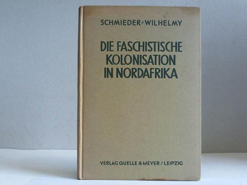 Schmieder, Oskar / Wilhelmy, Herbert - Die faschistische Kolonisation in Nordafrika