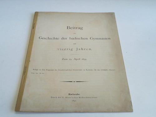 (Grossherzogliches Gymnasium zu Karlsruhe) - Beitrag zur Geschichte der badischen Gymnasien seit vierzig Jahren. Zum 29. April 1892