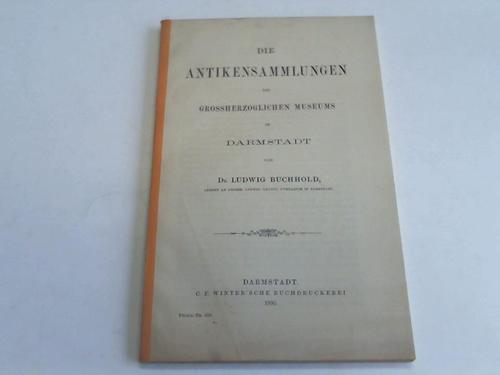 Buchhold, Ludwig - Die Antikensammlungen des Grossherzoglichen Museums in Darmstadt