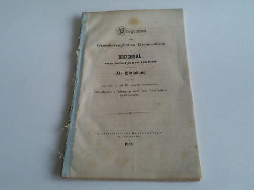 (Grossherzogliches Gymnasium zu Bruchsal) - Programm vom Schuljahre 1858/59. Als Einladung zu den auf den 16. bis 18. August bestimmten ffentlichen Prfungen und dem Feierlichen Schlussacte