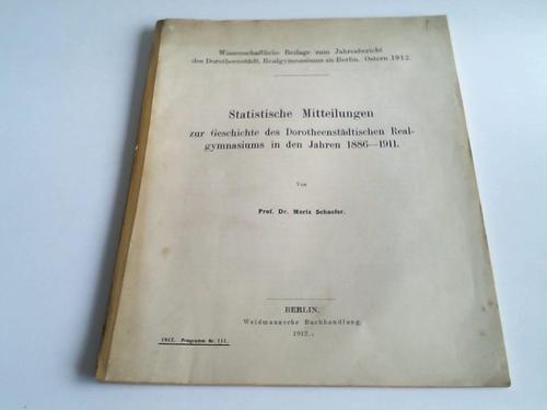 Schaefer, Moritz - Statistische Mitteilungen zur Geschichte des Dorotheenstdtischen Realgymnasium in den Jahren 1886-1911