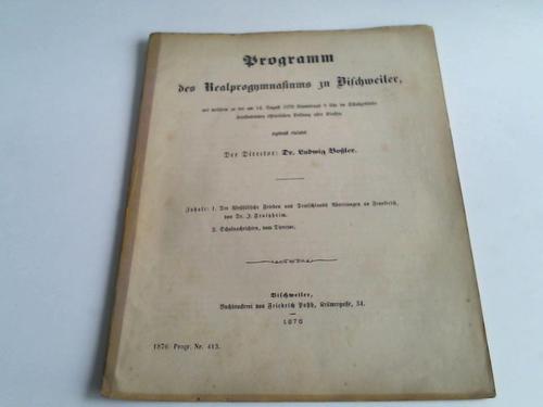 Boler, Ludwig - Programm des Realprogymnasiums zu Bischweiler, mit welchem zu der am 14. August 1876 Vormittags 8 Uhr im Schulgebude stattfindenden ffentlichen Prfung aller Klassen eingeladen wird