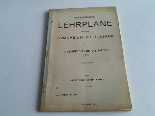 Kahle, Harry - Ausfhrliche Lehrplne fr das Gymnasium zu Bochum. V. Lehrplan fr die Physik. Teil 1