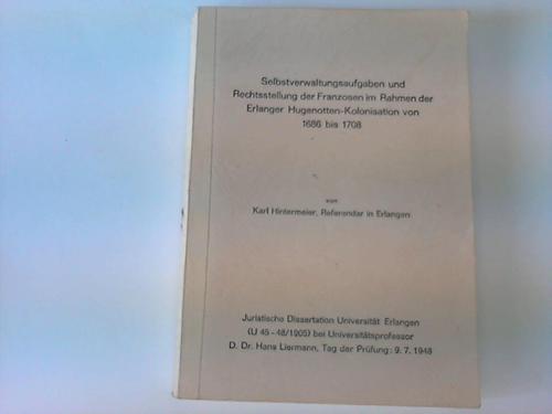 Hintermeier, Karl - Selbstverwaltungsaufgaben und Rechtsstellung der Franzosen im Rahmen der Erlanger Hugenotten-Kolonisation von 1686 bis 1708