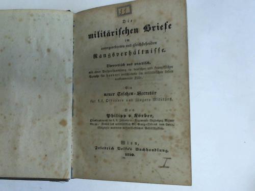 Krber, Philipp von - Die militrischen Briefe im untergeordneten und gleichstehenden Rangsverhltnisse. Theoretisch und practisch, mit einer Beispielsammlung in deutscher und franzsischer Sprache fr hundert verschiedene im militrischen Leben vorkommende Flle. Ein Taschen-Secretr fr K.K. Officiere und jngere Militrs