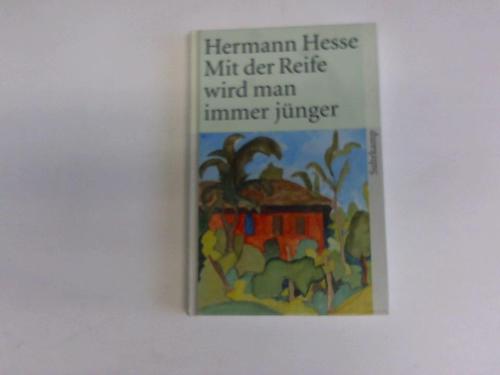 Hesse, Hermann - Mit der Reife wird man immer jnger. Betrachtungen und Gedichte ber das Alter