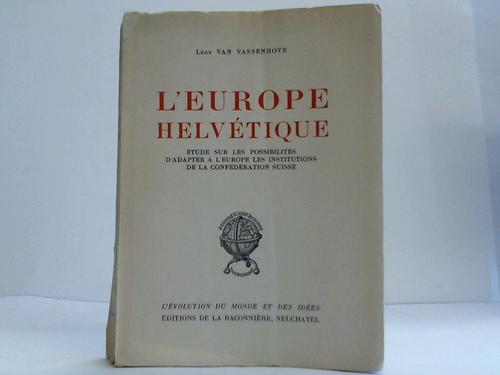 Vassenhove, Leon van - L'Europe Helvetique. Etude sur les possbilites D'Adapter a L'Europe les Institutions de la Confederation Suisse