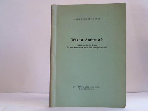 Bckli, Hans Rudolf - Was ist Antitrust? Einfhrung in das Wesen der amerikanischen Kartell- und Monopolkontrolle