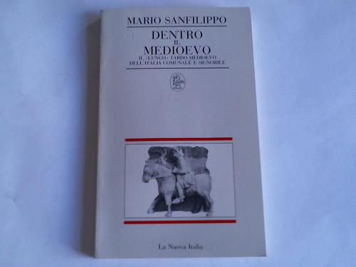 Sanfilippo, Mario - Dentro il medioevo. Il Lungo tardo medioevo dell `Italia Comunale e signorile