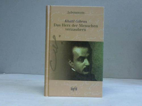 Gibran, Khalil - Das Herz der Menschen verzaubern