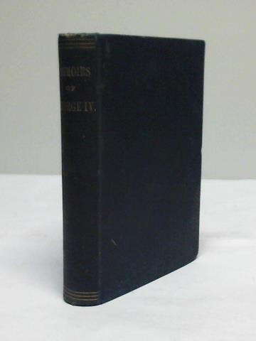 Huish, Robert - Memoirs of George the Fourth, descriptive of the most interesting scenes of his private and public life, and the important events of his memorable reign with characteristic sketches of all the celebrated men