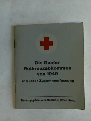Deutsches Rotes Kreuz (Hrsg.) - Die Genfer Rotkreuzabkommen von 1949 in kurzer Zusammenfassung