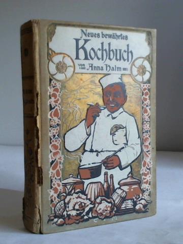 Halm, Anna - Neues praktisches Kochbuch fr die gewhnliche und feinere Kche oder bewhrte und vollstndige Anweisung zur schmackhaften Bereitung der verschiedenartigsten Speisen, Backwerke, Getrnke usw.