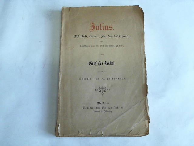 Tolstoi, Graf Leo - Julius (Wandelt, dieweil Ihr das Licht habt). Erzhlung aus der Zeit der ersten Christen