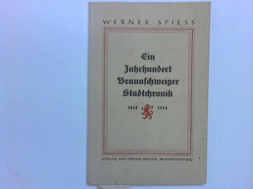 Braunschweig - Spiess, Werner - Ein Jahrhundert Braunschweiger Stadtchronik 1815-1914. Vom Ende der Revolutions- und Befreiungskriege bis zum Beginn der Weltkriege