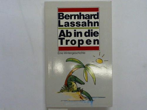 Lassahn, Bernhard - Ab in die Tropen. Eine Wintergeschichte