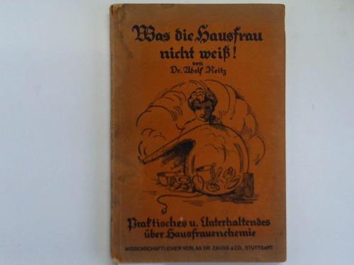 Reitz, Adolf - Was die Hausfrau nicht wei! Praktisches und Unterhaltendes ber Hausfrauenchemie