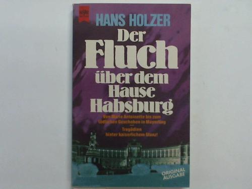 Holzer, Hans - Der Fluch ber dem Hause Habsburg. Von Marie Antoinette bis zum tragischen Geschehen von Mayerling