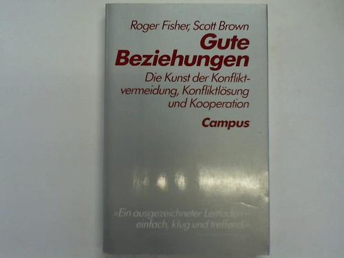 Fisher, Roger / Brown, Scott - Gute Beziehungen. Die Kunst der Konfliktvermeidung, Konfliktlsung und Kooperation