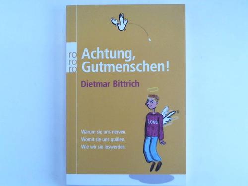 Bittrich, Dietmar - Achtung, Gutmenschen! Warum sie uns nerven. Womit sie uns qulen. Wie wir sie loswerden.