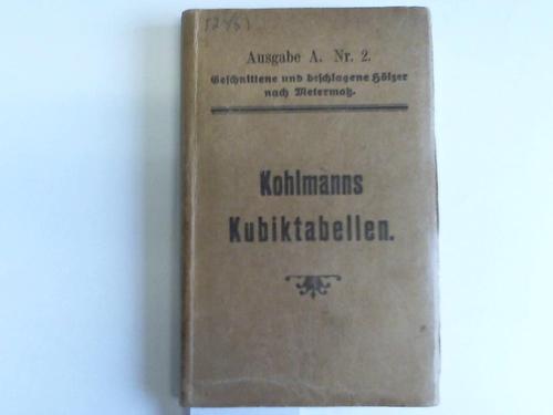 Kohlmann, W. - Kubiktabellen ber geschnittene und beschlagene Hlzer berechnet nach Meterma