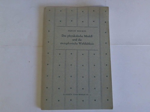 Nickel, Erwin - Das physikalische Modell und die metaphysische Wirklichkeit. Versuch einer Metaphnomenologie