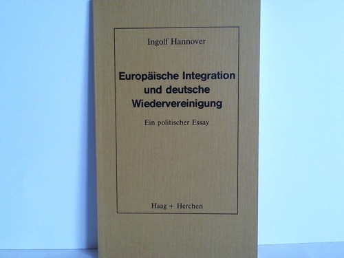 Hannolver, Ingolf - Europische Integration und deutsche Wiedervereinigung. Ein politischer Essay
