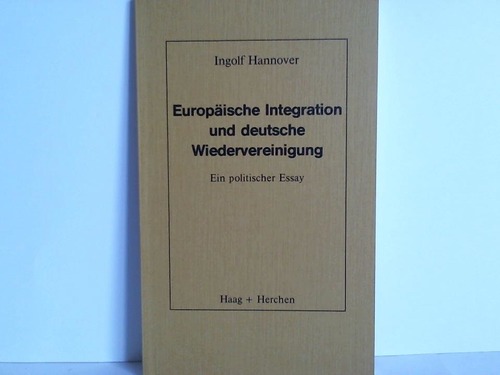 Hannolver, Ingolf - Europische Integration und deutsche Wiedervereinigung. Ein politischer Essay