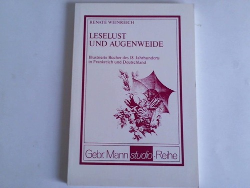 Weinreich, Renate - Leselust und Augenweide. Illustrierte Bcher des 18. Jahrhunderts in Frankreich und Deutschland